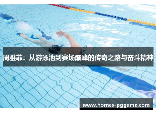 周雅菲:从游泳池到赛场巅峰的传奇之路与奋斗精神 周雅菲:从游泳池到赛场巅峰的传奇之路与奋斗精神