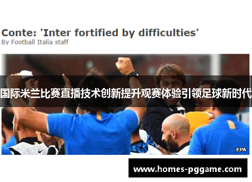 国际米兰比赛直播技术创新提升观赛体验引领足球新时代 国际米兰比赛直播技术创新提升观赛体验引领足球新时代