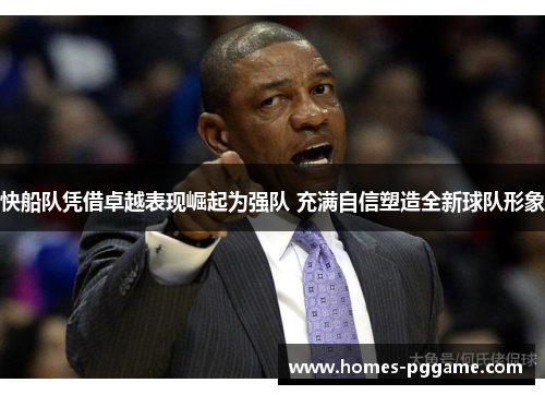 快船队凭借卓越表现崛起为强队 充满自信塑造全新球队形象