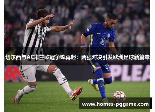 切尔西与AC米兰欧冠争锋再起：两强对决引发欧洲足球新篇章