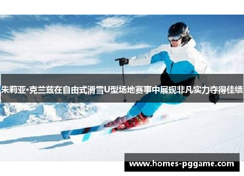 朱莉亚·克兰兹在自由式滑雪U型场地赛事中展现非凡实力夺得佳绩