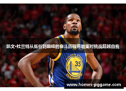 凯文·杜兰特从低谷到巅峰的奋斗历程勇敢面对挑战超越自我