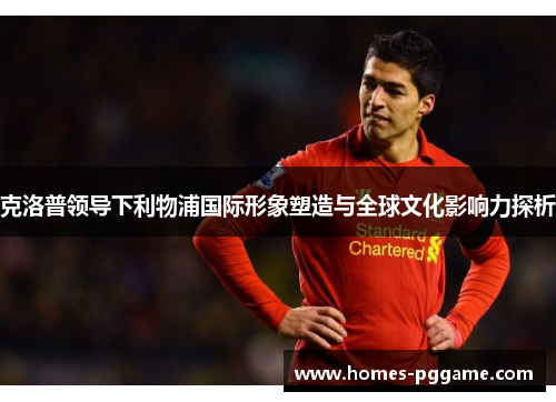克洛普领导下利物浦国际形象塑造与全球文化影响力探析
