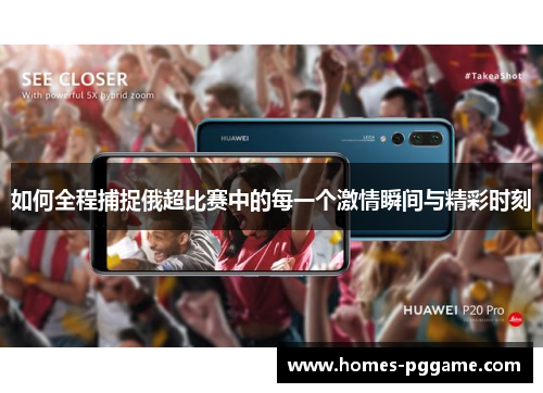 如何全程捕捉俄超比赛中的每一个激情瞬间与精彩时刻