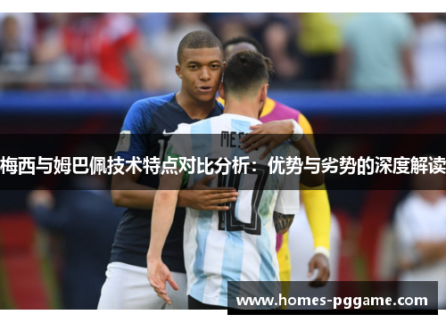 梅西与姆巴佩技术特点对比分析：优势与劣势的深度解读