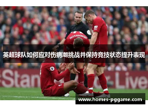 英超球队如何应对伤病潮挑战并保持竞技状态提升表现