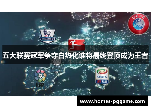 五大联赛冠军争夺白热化谁将最终登顶成为王者