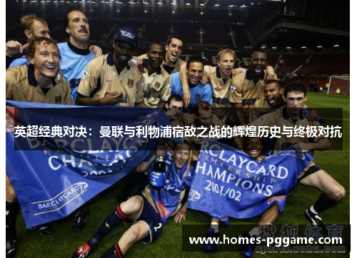 英超经典对决：曼联与利物浦宿敌之战的辉煌历史与终极对抗