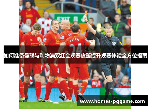 如何准备曼联与利物浦双红会观赛攻略提升观赛体验全方位指南