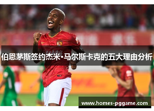 伯恩茅斯签约杰米·马尔斯卡克的五大理由分析