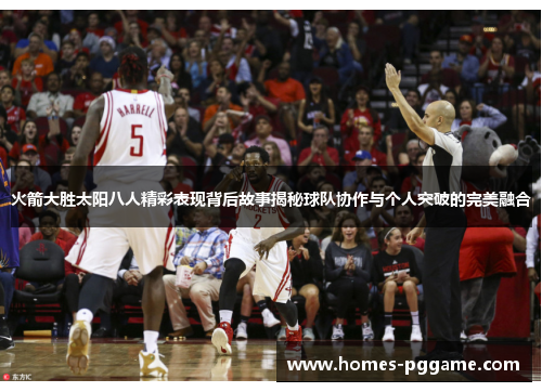 火箭大胜太阳八人精彩表现背后故事揭秘球队协作与个人突破的完美融合