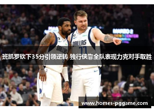 班凯罗砍下35分引领逆转 独行侠靠全队表现力克对手取胜