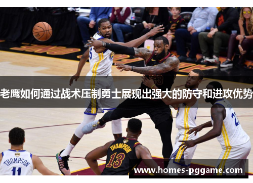 老鹰如何通过战术压制勇士展现出强大的防守和进攻优势