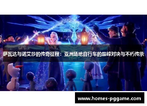 萨瓦达与诺艾莎的传奇征程：亚洲场地自行车的巅峰对决与不朽传承