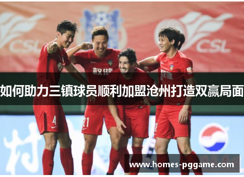 如何助力三镇球员顺利加盟沧州打造双赢局面