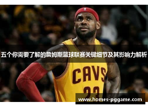 五个你需要了解的詹姆斯篮球联赛关键细节及其影响力解析