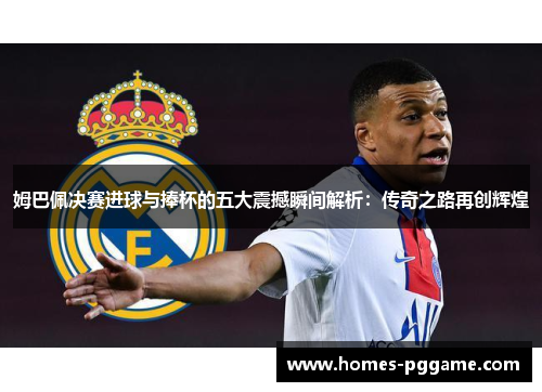 姆巴佩决赛进球与捧杯的五大震撼瞬间解析：传奇之路再创辉煌