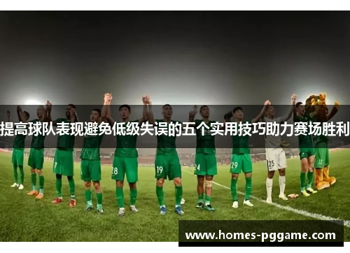 提高球队表现避免低级失误的五个实用技巧助力赛场胜利