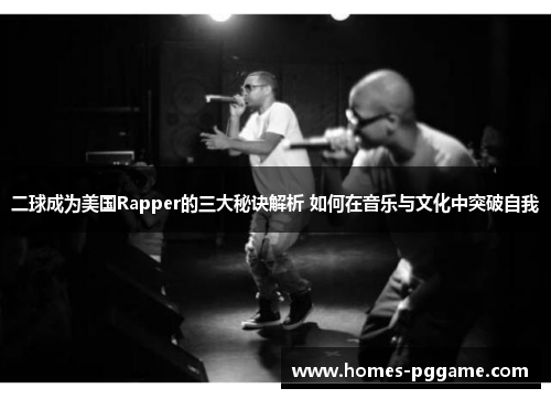 二球成为美国Rapper的三大秘诀解析 如何在音乐与文化中突破自我