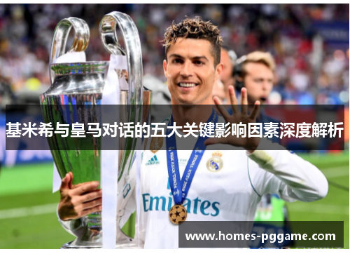 基米希与皇马对话的五大关键影响因素深度解析 基米希与皇马对话的五大关键影响因素深度解析