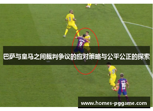 巴萨与皇马之间裁判争议的应对策略与公平公正的探索