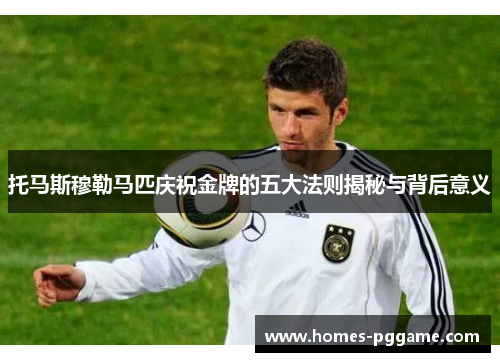 托马斯穆勒马匹庆祝金牌的五大法则揭秘与背后意义 托马斯穆勒马匹庆祝金牌的五大法则揭秘与背后意义