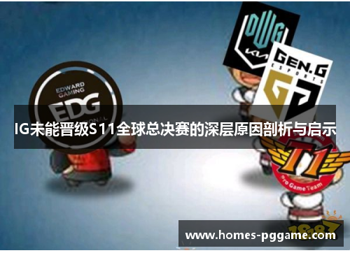IG未能晋级S11全球总决赛的深层原因剖析与启示 IG未能晋级S11全球总决赛的深层原因剖析与启示