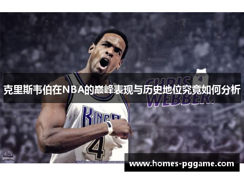 克里斯韦伯在NBA的巅峰表现与历史地位究竟如何分析
