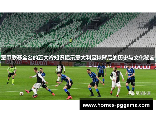 意甲联赛全名的五大冷知识揭示意大利足球背后的历史与文化秘密