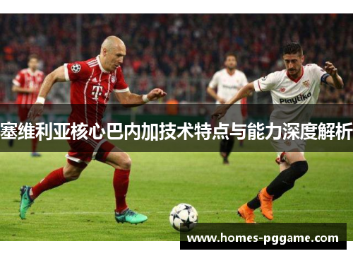 塞维利亚核心巴内加技术特点与能力深度解析