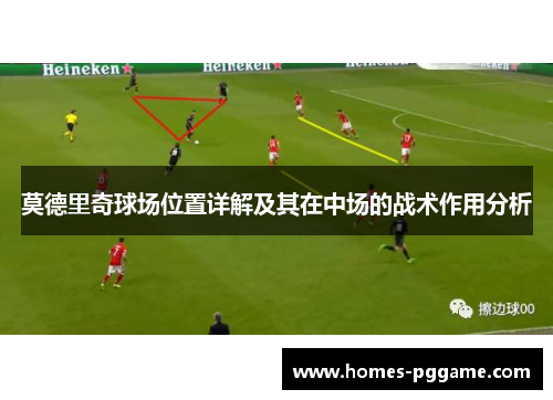 莫德里奇球场位置详解及其在中场的战术作用分析 莫德里奇球场位置详解及其在中场的战术作用分析