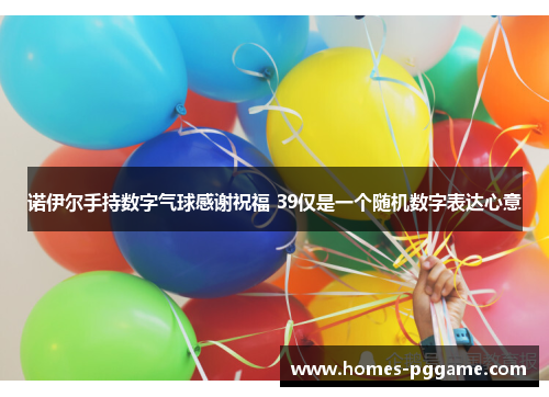 诺伊尔手持数字气球感谢祝福 39仅是一个随机数字表达心意