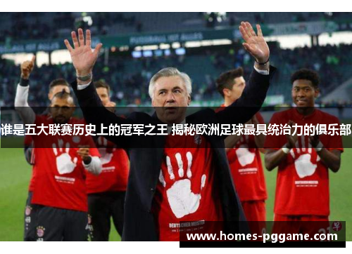 谁是五大联赛历史上的冠军之王 揭秘欧洲足球最具统治力的俱乐部