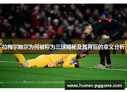 拉梅尔鲍尔为何被称为三球揭秘及其背后的意义分析 拉梅尔鲍尔为何被称为三球揭秘及其背后的意义分析