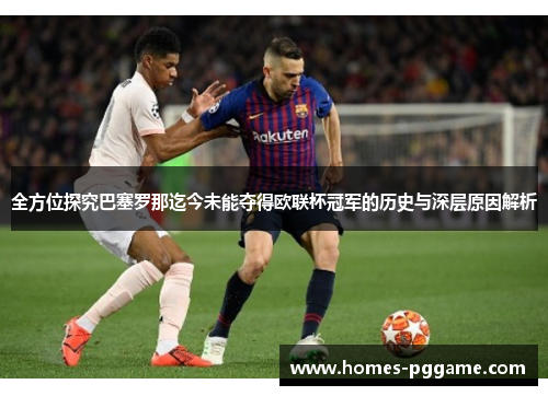 全方位探究巴塞罗那迄今未能夺得欧联杯冠军的历史与深层原因解析