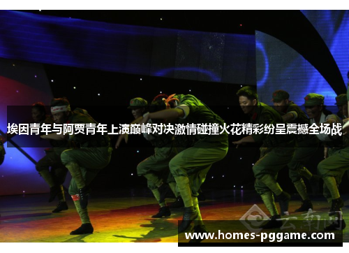 埃因青年与阿贾青年上演巅峰对决激情碰撞火花精彩纷呈震撼全场战