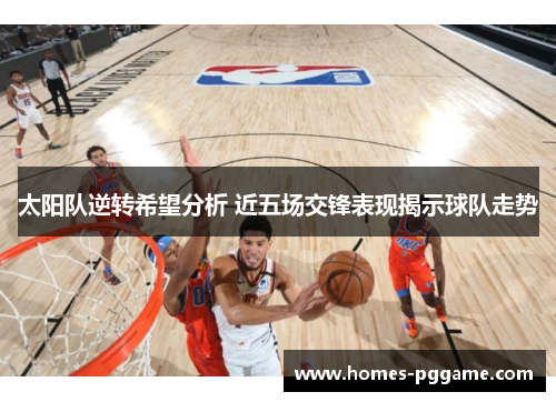 太阳队逆转希望分析 近五场交锋表现揭示球队走势