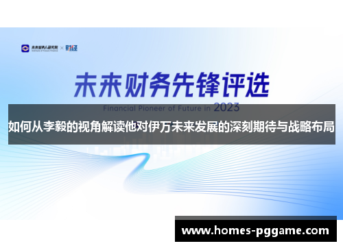 如何从李毅的视角解读他对伊万未来发展的深刻期待与战略布局 如何从李毅的视角解读他对伊万未来发展的深刻期待与战略布局