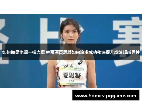 如何像吴艳妮一样火爆 林雨薇夏思凝如何追求成功秘诀提升成绩超越男性 如何像吴艳妮一样火爆 林雨薇夏思凝如何追求成功秘诀提升成绩超越男性