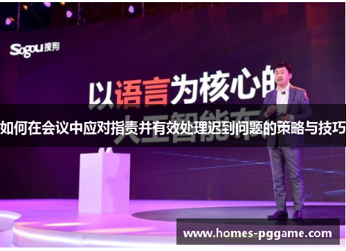 如何在会议中应对指责并有效处理迟到问题的策略与技巧 如何在会议中应对指责并有效处理迟到问题的策略与技巧