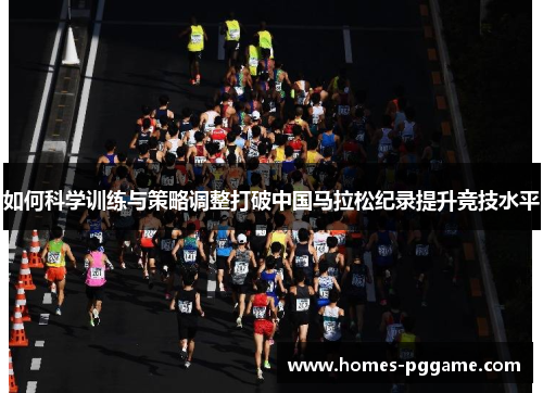 如何科学训练与策略调整打破中国马拉松纪录提升竞技水平