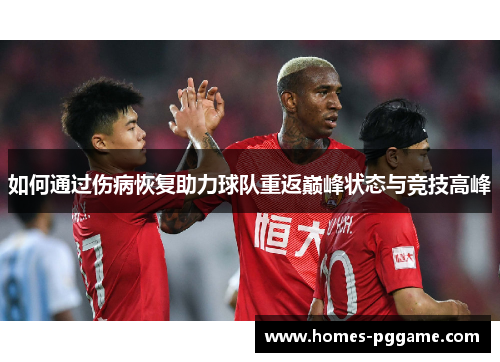 如何通过伤病恢复助力球队重返巅峰状态与竞技高峰