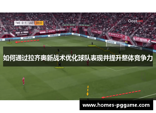 如何通过拉齐奥新战术优化球队表现并提升整体竞争力